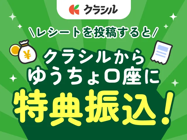 \レシートを投稿すると/クラシルからゆうちょ口座に特典振込!